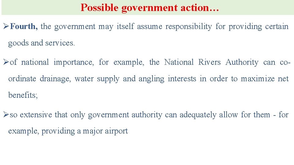 Possible government action… ØFourth, the government may itself assume responsibility for providing certain goods