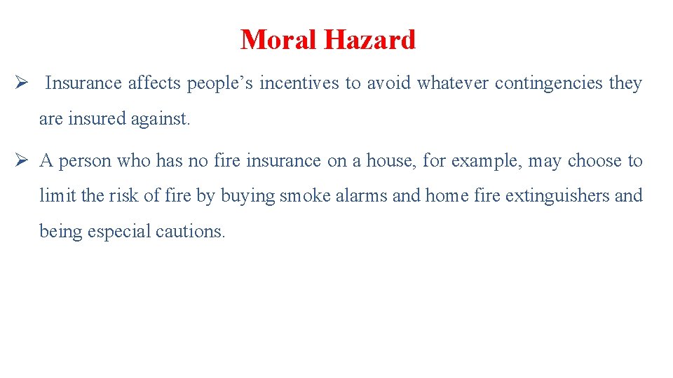 Moral Hazard Ø Insurance affects people’s incentives to avoid whatever contingencies they are insured