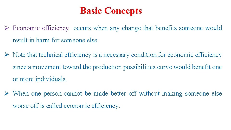 Basic Concepts Ø Economic efficiency occurs when any change that benefits someone would result