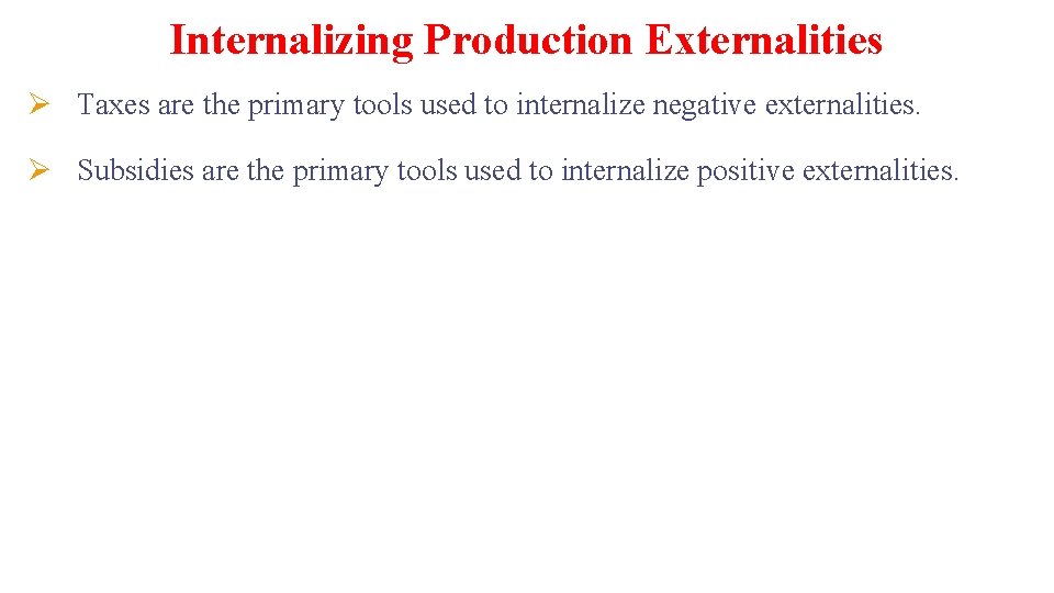 Internalizing Production Externalities Ø Taxes are the primary tools used to internalize negative externalities.