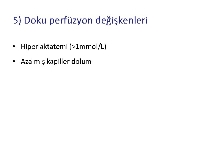 5) Doku perfüzyon değişkenleri • Hiperlaktatemi (>1 mmol/L) • Azalmış kapiller dolum 