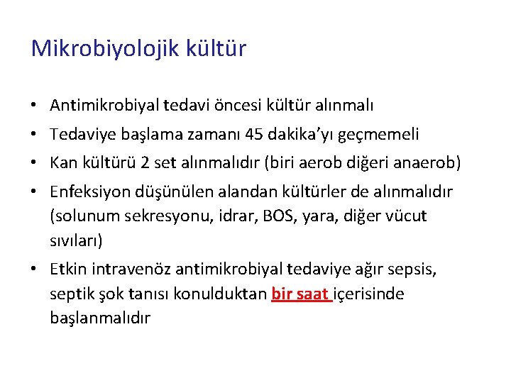 Mikrobiyolojik kültür • Antimikrobiyal tedavi öncesi kültür alınmalı • Tedaviye başlama zamanı 45 dakika’yı