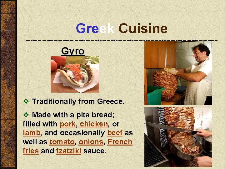 Greek Cuisine Gyro v Traditionally from Greece. v Made with a pita bread; filled