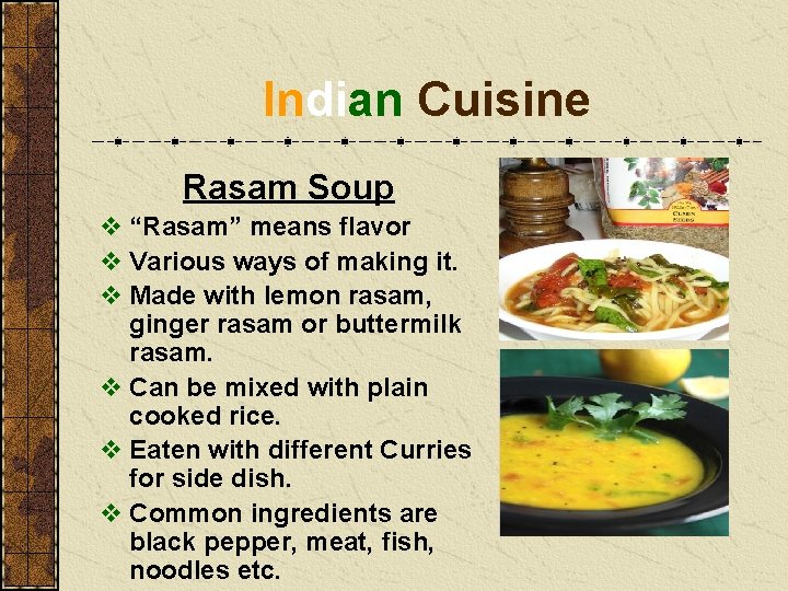 Indian Cuisine Rasam Soup v “Rasam” means flavor v Various ways of making it.