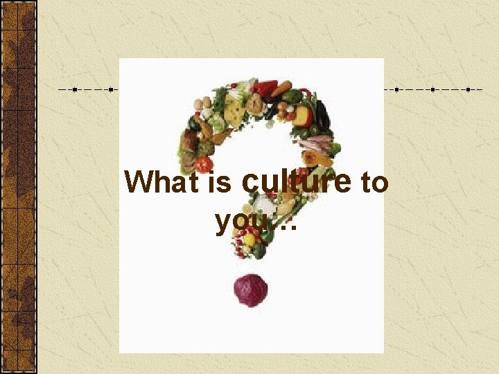 What is culture to you… 