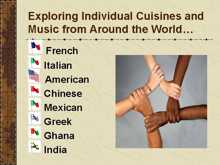 Exploring Individual Cuisines and Music from Around the World… French Italian American Chinese Mexican
