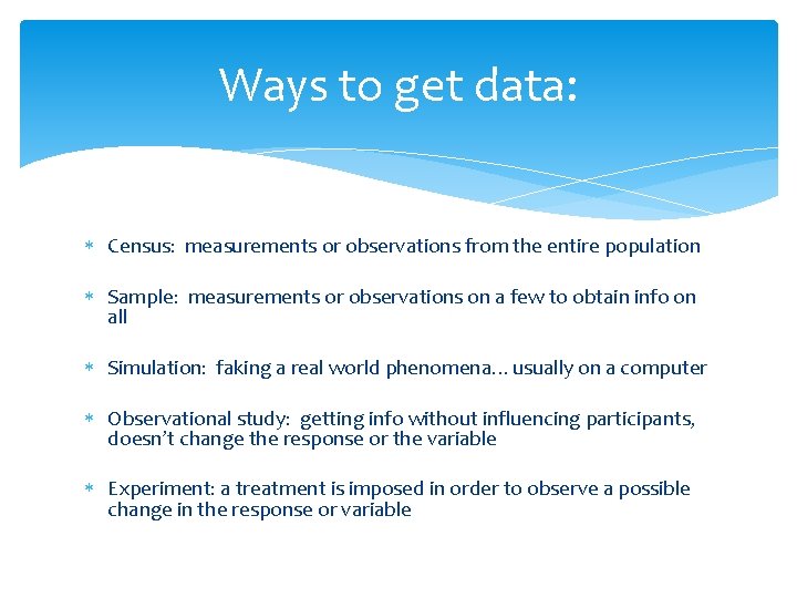 Ways to get data: Census: measurements or observations from the entire population Sample: measurements