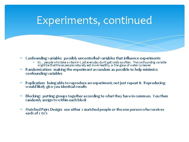 Experiments, continued Confounding variable: possibly uncontrolled variables that influence experiments Ex…people who take a