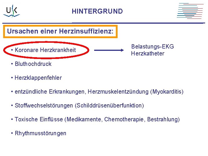 HINTERGRUND Ursachen einer Herzinsuffizienz: • Koronare Herzkrankheit Belastungs-EKG Herzkatheter • Bluthochdruck • Herzklappenfehler •