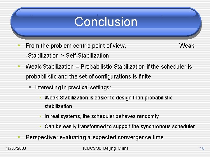 Conclusion • From the problem centric point of view, Weak -Stabilization > Self-Stabilization •