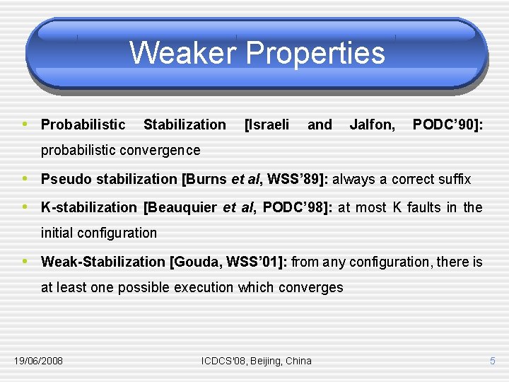 Weaker Properties • Probabilistic Stabilization [Israeli and Jalfon, PODC’ 90]: probabilistic convergence • Pseudo