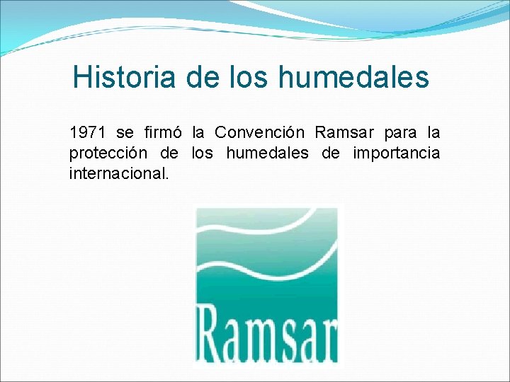 Historia de los humedales 1971 se firmó la Convención Ramsar para la protección de