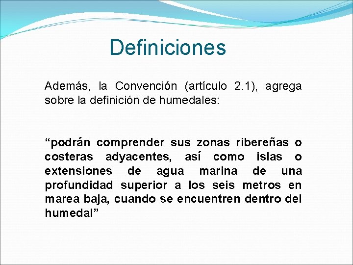 Definiciones Además, la Convención (artículo 2. 1), agrega sobre la definición de humedales: “podrán