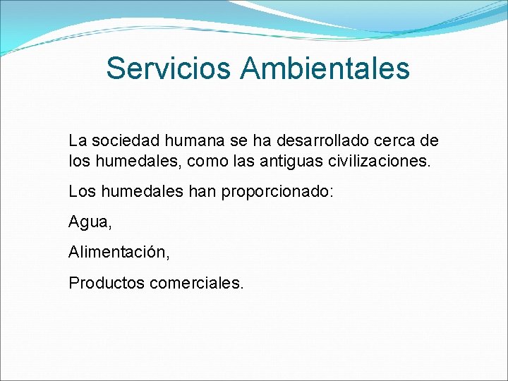 Servicios Ambientales La sociedad humana se ha desarrollado cerca de los humedales, como las