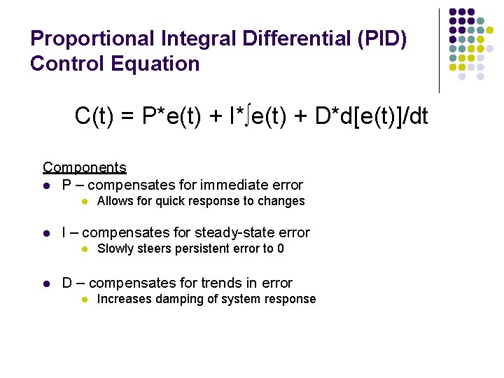 Proportional Integral Differential (PID) Control Equation C(t) = P*e(t) + I*∫e(t) + D*d[e(t)]/dt Components