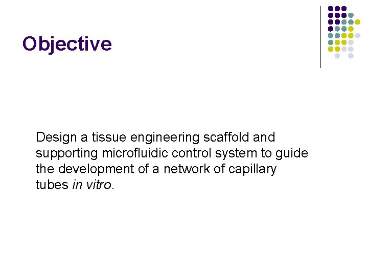 Objective Design a tissue engineering scaffold and supporting microfluidic control system to guide the