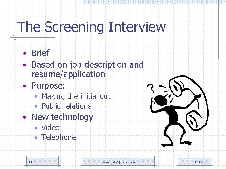 The Screening Interview • Brief • Based on job description and resume/application • Purpose: