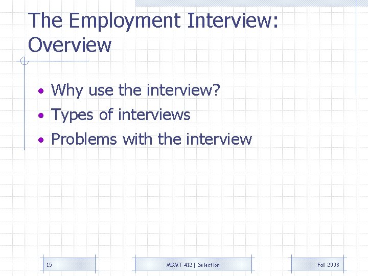 The Employment Interview: Overview • Why use the interview? • Types of interviews •