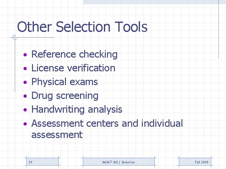 Other Selection Tools • Reference checking • License verification • Physical exams • Drug