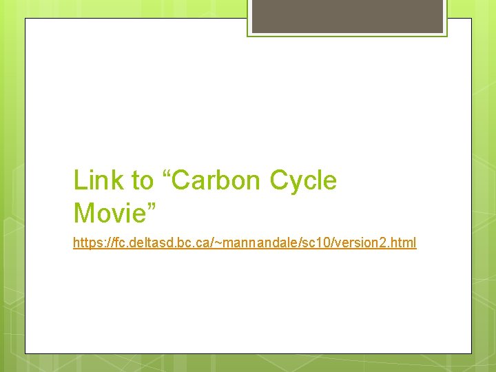 Link to “Carbon Cycle Movie” https: //fc. deltasd. bc. ca/~mannandale/sc 10/version 2. html 