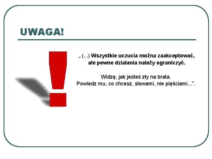 UWAGA! „ (. . . ) Wszystkie uczucia można zaakceptować, ale pewne działania należy