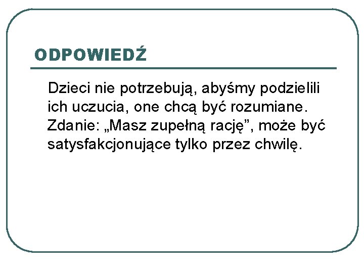 ODPOWIEDŹ Dzieci nie potrzebują, abyśmy podzielili ich uczucia, one chcą być rozumiane. Zdanie: „Masz