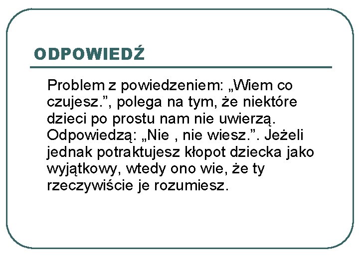 ODPOWIEDŹ Problem z powiedzeniem: „Wiem co czujesz. ”, polega na tym, że niektóre dzieci