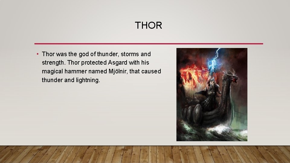 THOR • Thor was the god of thunder, storms and strength. Thor protected Asgard