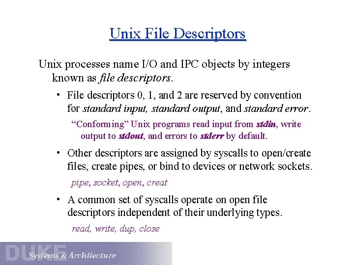 Unix File Descriptors Unix processes name I/O and IPC objects by integers known as