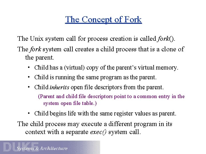 The Concept of Fork The Unix system call for process creation is called fork().