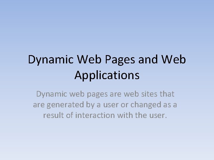 Dynamic Web Pages and Web Applications Dynamic web pages are web sites that are