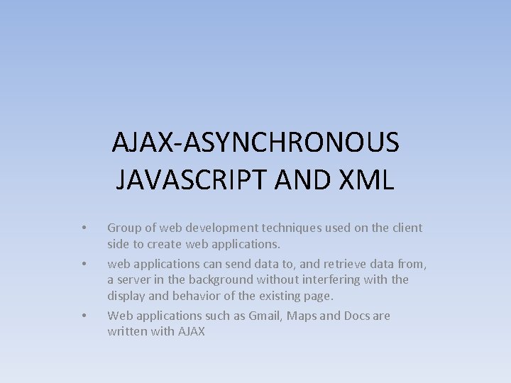 AJAX-ASYNCHRONOUS JAVASCRIPT AND XML • • • Group of web development techniques used on