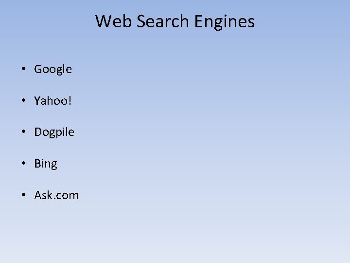Web Search Engines • Google • Yahoo! • Dogpile • Bing • Ask. com