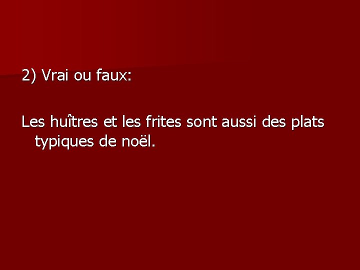 2) Vrai ou faux: Les huîtres et les frites sont aussi des plats typiques