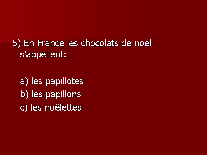 5) En France les chocolats de noël s’appellent: a) les papillotes b) les papillons