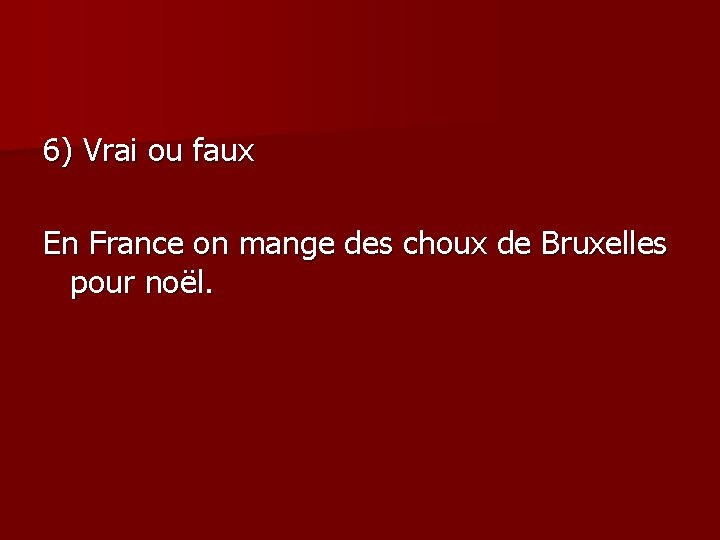 6) Vrai ou faux En France on mange des choux de Bruxelles pour noël.