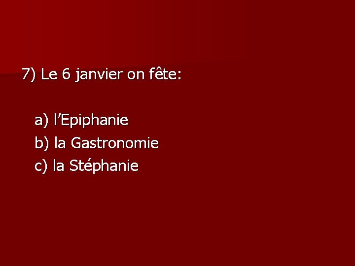 7) Le 6 janvier on fête: a) l’Epiphanie b) la Gastronomie c) la Stéphanie