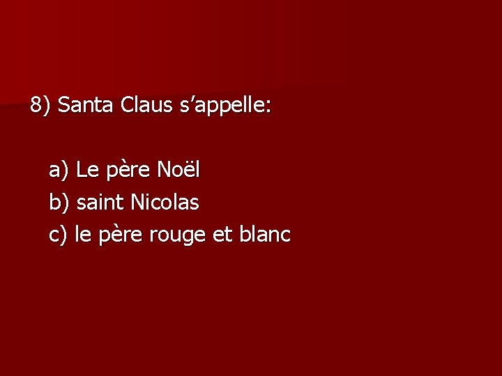8) Santa Claus s’appelle: a) Le père Noël b) saint Nicolas c) le père