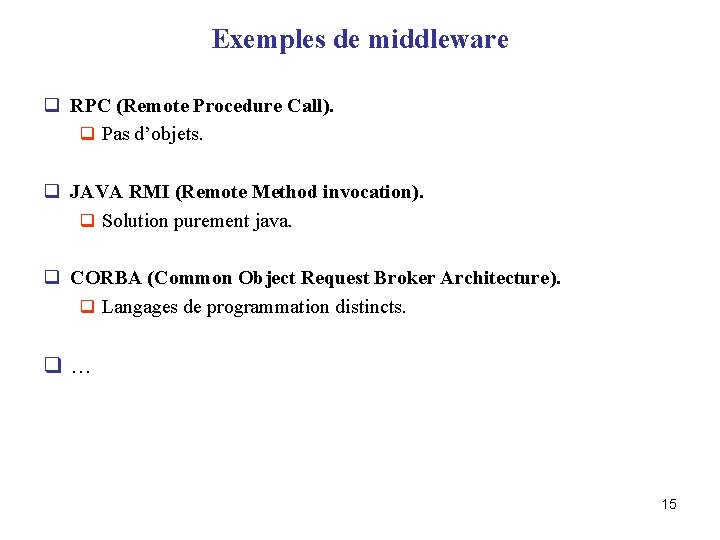 Exemples de middleware q RPC (Remote Procedure Call). q Pas d’objets. q JAVA RMI