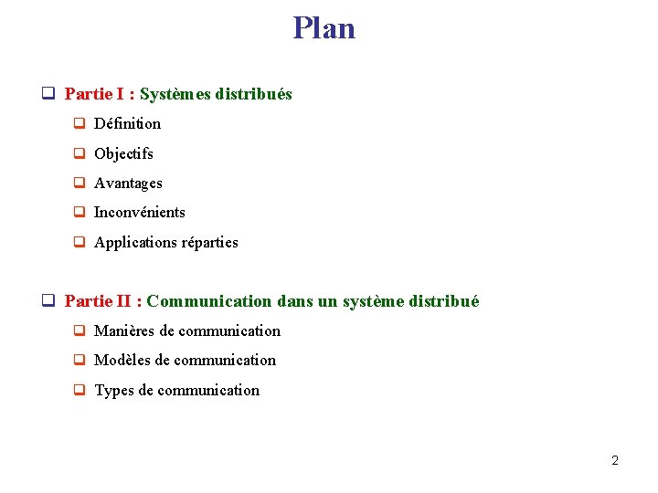 Plan q Partie I : Systèmes distribués q Définition q Objectifs q Avantages q