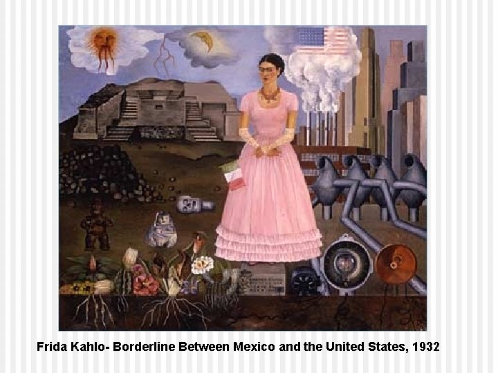 Frida Kahlo- Borderline Between Mexico and the United States, 1932 