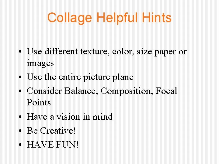 Collage Helpful Hints • Use different texture, color, size paper or images • Use