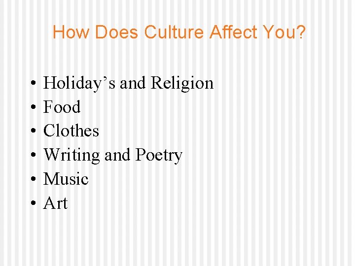 How Does Culture Affect You? • • • Holiday’s and Religion Food Clothes Writing