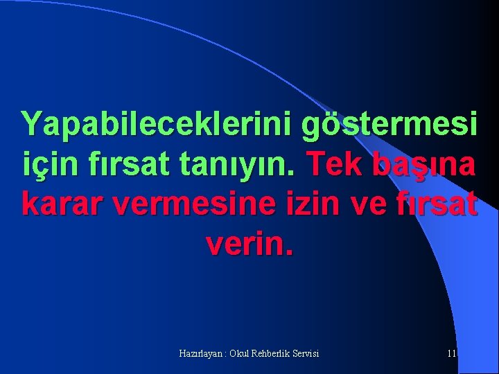 Yapabileceklerini göstermesi için fırsat tanıyın. Tek başına karar vermesine izin ve fırsat verin. Hazırlayan