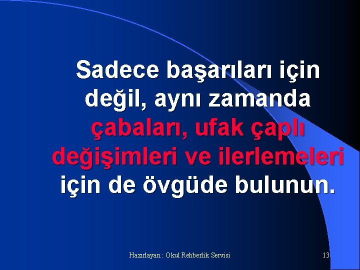 Sadece başarıları için değil, aynı zamanda çabaları, ufak çaplı değişimleri ve ilerlemeleri için de