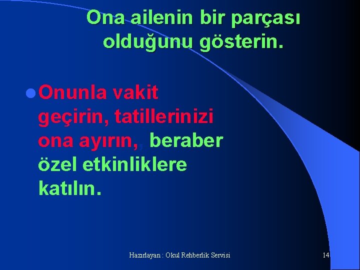 Ona ailenin bir parçası olduğunu gösterin. l Onunla vakit geçirin, tatillerinizi ona ayırın, ,