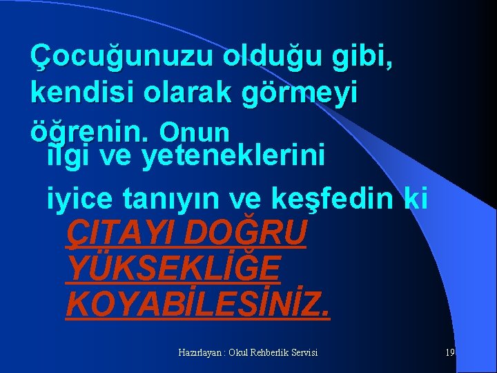 Çocuğunuzu olduğu gibi, kendisi olarak görmeyi öğrenin. Onun ilgi ve yeteneklerini iyice tanıyın ve