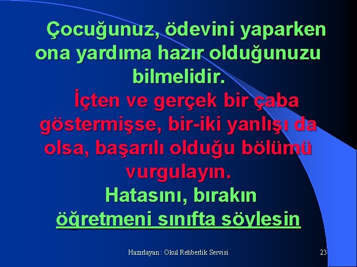 Çocuğunuz, ödevini yaparken ona yardıma hazır olduğunuzu bilmelidir. İçten ve gerçek bir çaba göstermişse,