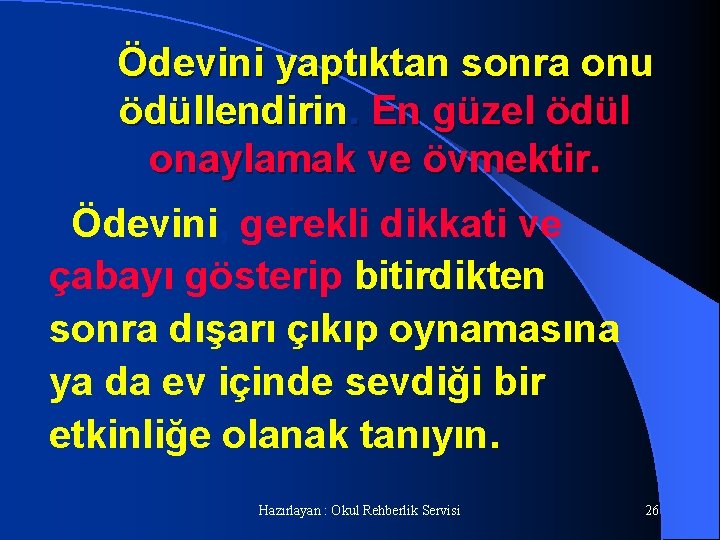 Ödevini yaptıktan sonra onu ödüllendirin. En güzel ödül onaylamak ve övmektir. Ödevini, gerekli dikkati