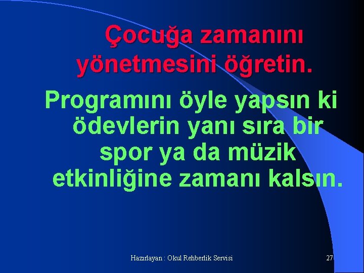 Çocuğa zamanını yönetmesini öğretin. Programını öyle yapsın ki ödevlerin yanı sıra bir spor ya